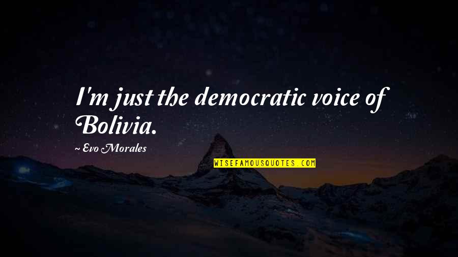 Evo-devo Quotes By Evo Morales: I'm just the democratic voice of Bolivia.