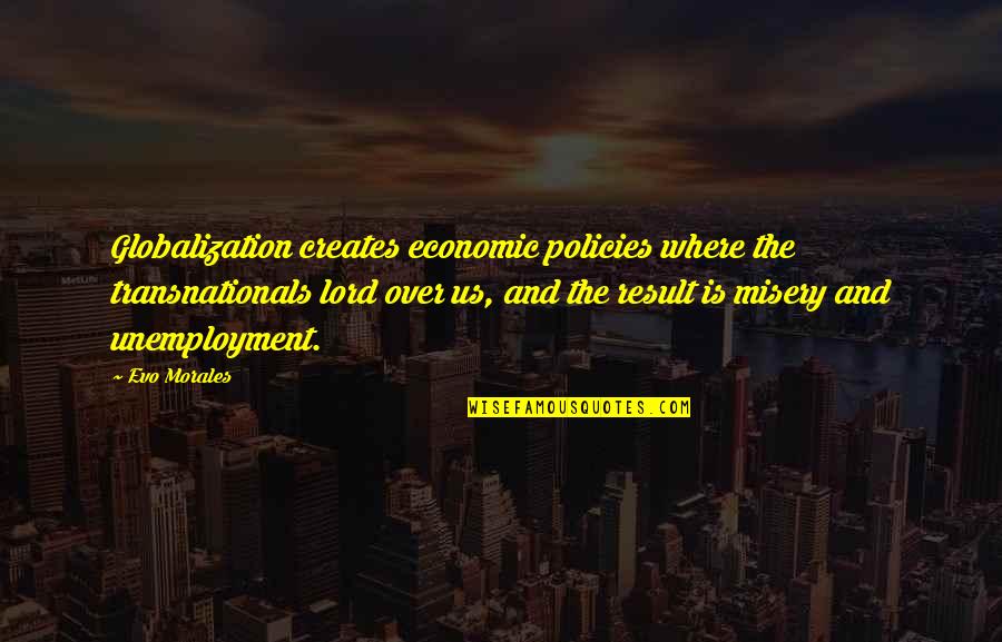 Evo-devo Quotes By Evo Morales: Globalization creates economic policies where the transnationals lord