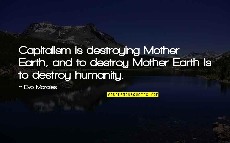 Evo-devo Quotes By Evo Morales: Capitalism is destroying Mother Earth, and to destroy