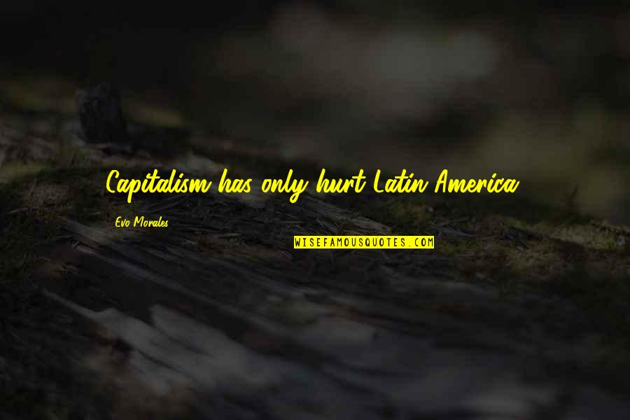 Evo-devo Quotes By Evo Morales: Capitalism has only hurt Latin America.
