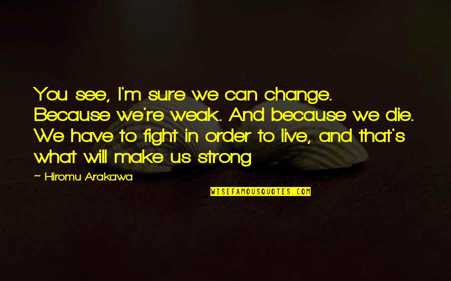 Evo Helmet Quotes By Hiromu Arakawa: You see, I'm sure we can change. Because Evo Helmet Quotes By Hiromu Arakawa: You see, I'm sure we can change. Because