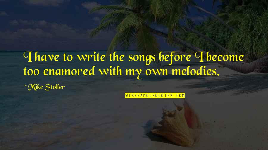 Evo Helmet Quotes By Mike Stoller: I have to write the songs before I