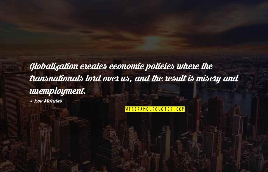 Evo Morales Quotes By Evo Morales: Globalization creates economic policies where the transnationals lord