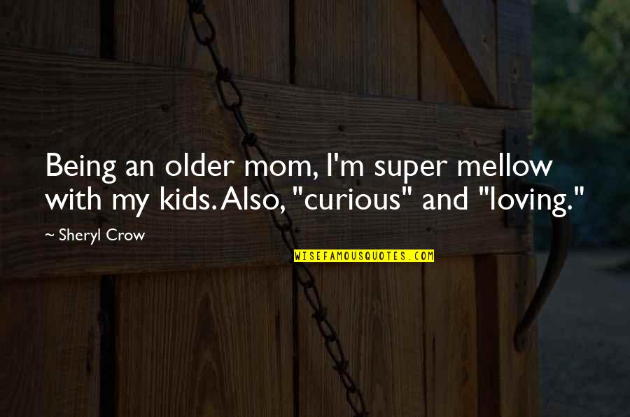 Evocations 5e Quotes By Sheryl Crow: Being an older mom, I'm super mellow with