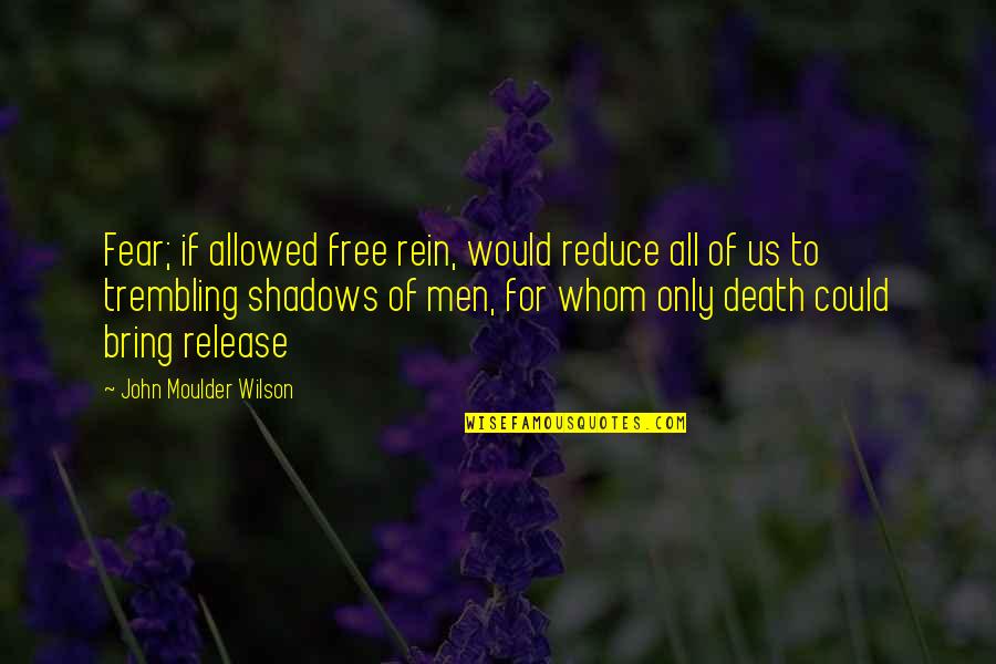 Evocations Of Grace Quotes By John Moulder Wilson: Fear; if allowed free rein, would reduce all Evocations Of Grace Quotes By John Moulder Wilson: Fear; if allowed free rein, would reduce all