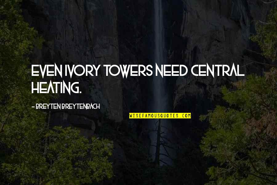 Evocations Quotes By Breyten Breytenbach: Even ivory towers need central heating.