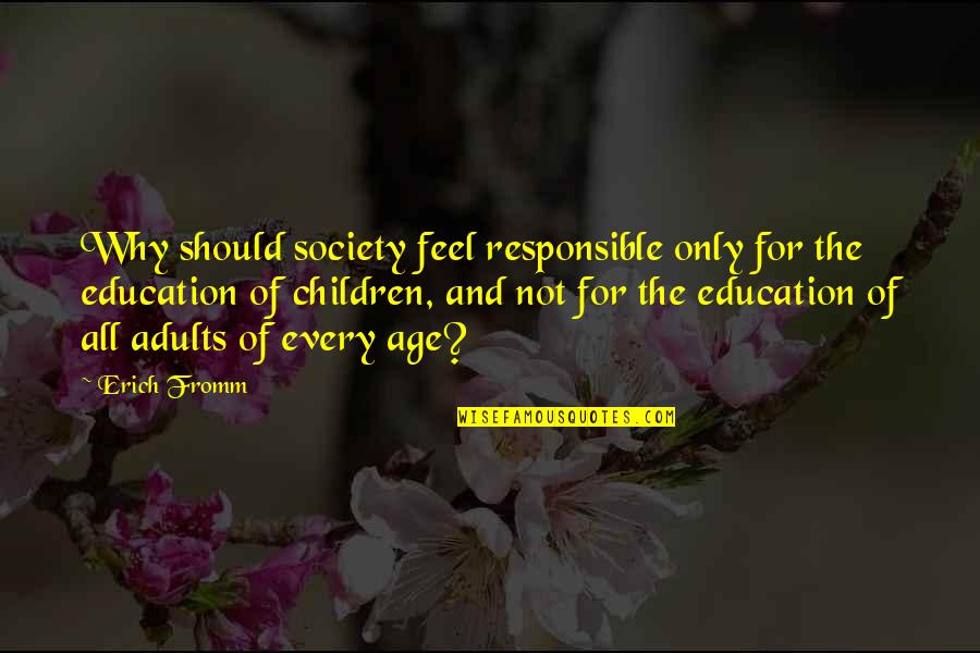 Evocations Quotes By Erich Fromm: Why should society feel responsible only for the