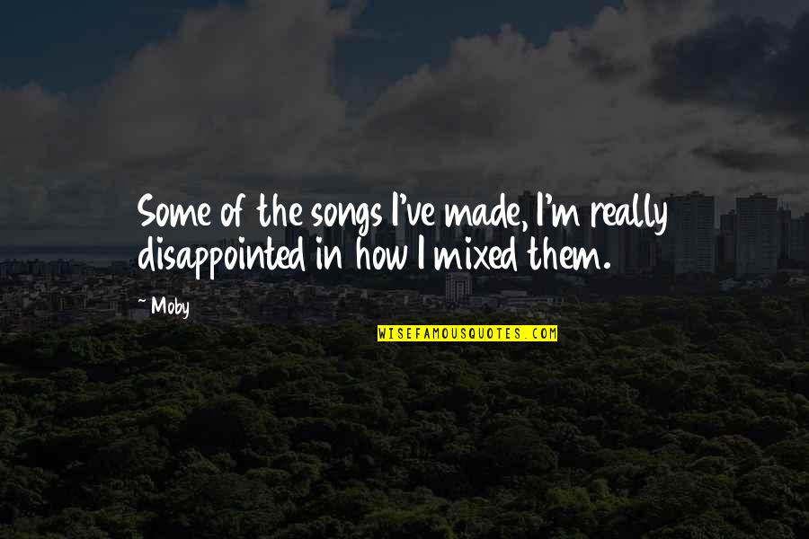 Evodio Escalante Quotes By Moby: Some of the songs I've made, I'm really