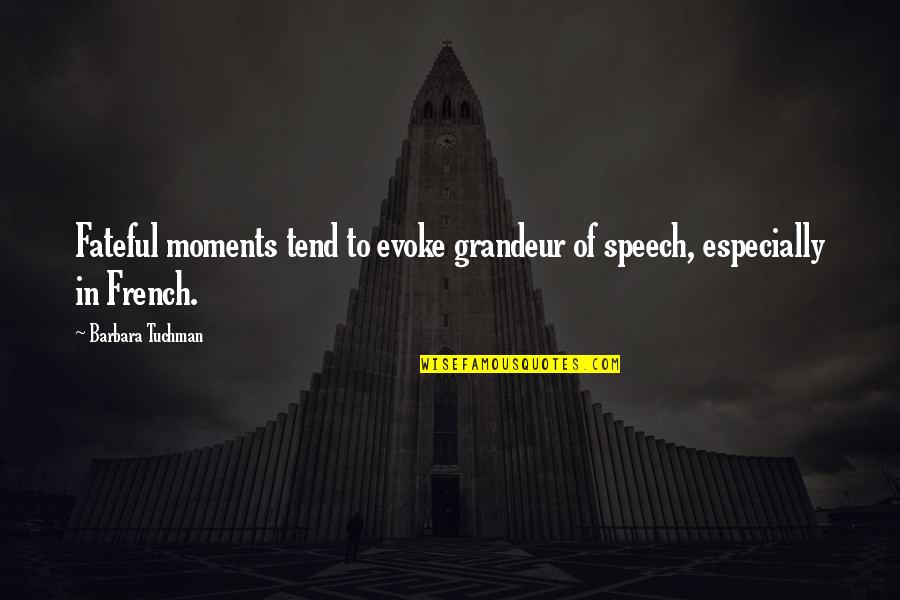 Evoke Quotes By Barbara Tuchman: Fateful moments tend to evoke grandeur of speech,