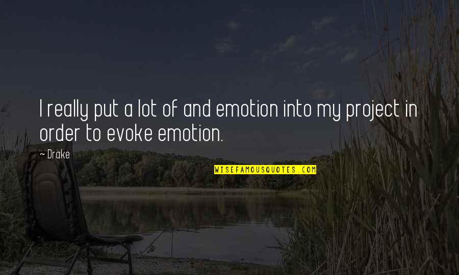 Evoke Quotes By Drake: I really put a lot of and emotion