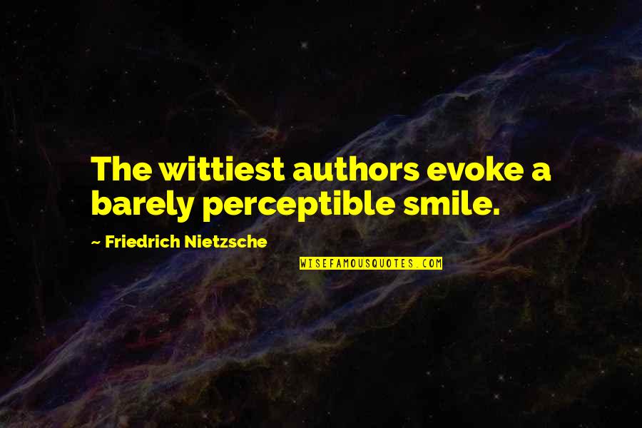 Evoke Quotes By Friedrich Nietzsche: The wittiest authors evoke a barely perceptible smile.