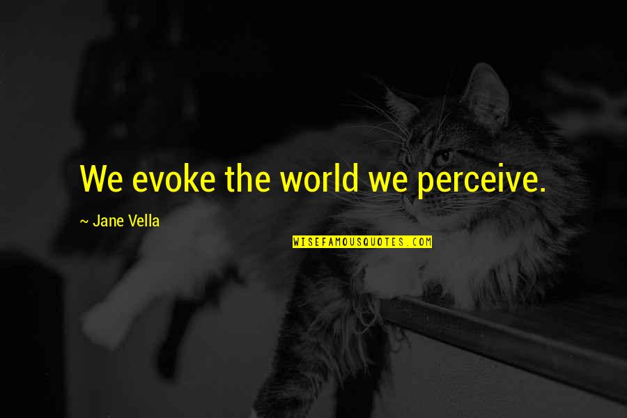 Evoke Quotes By Jane Vella: We evoke the world we perceive.