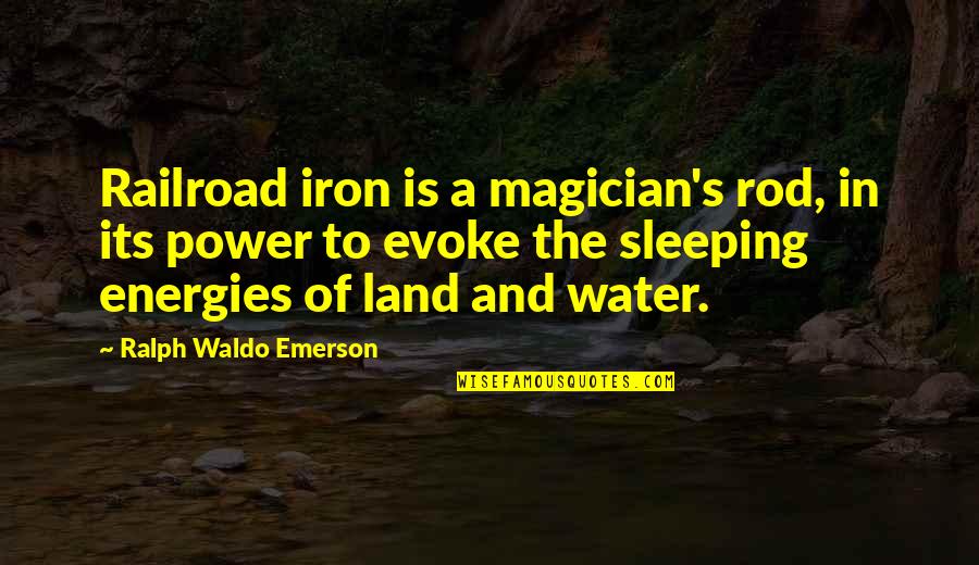 Evoke Quotes By Ralph Waldo Emerson: Railroad iron is a magician's rod, in its