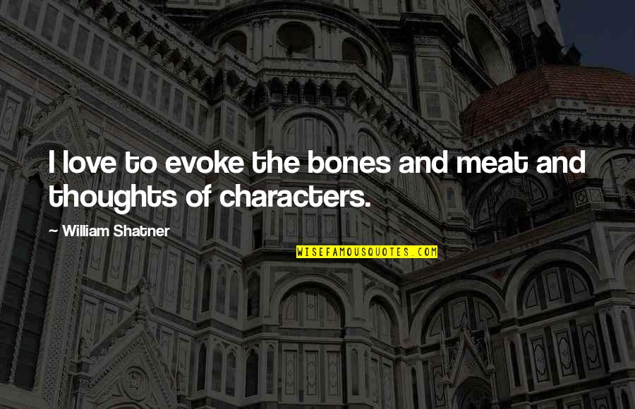 Evoke Quotes By William Shatner: I love to evoke the bones and meat