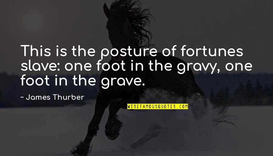 Evoke Wilderness Quotes By James Thurber: This is the posture of fortunes slave: one