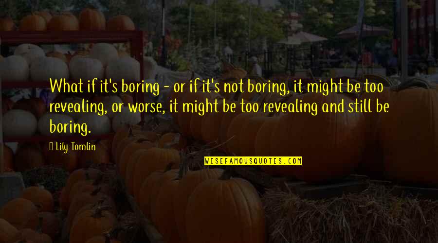 Evoke Wilderness Quotes By Lily Tomlin: What if it's boring - or if it's