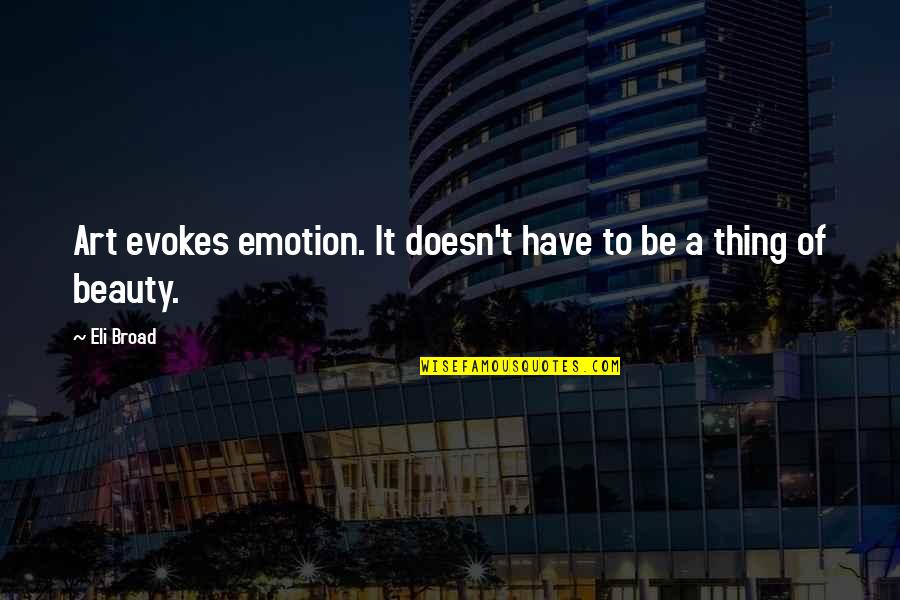 Evokes Quotes By Eli Broad: Art evokes emotion. It doesn't have to be