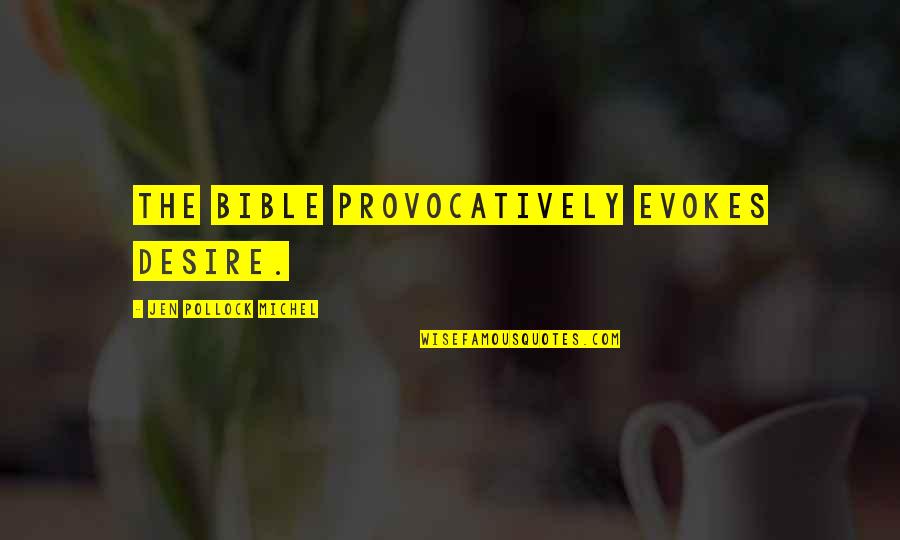 Evokes Quotes By Jen Pollock Michel: The Bible provocatively evokes desire.