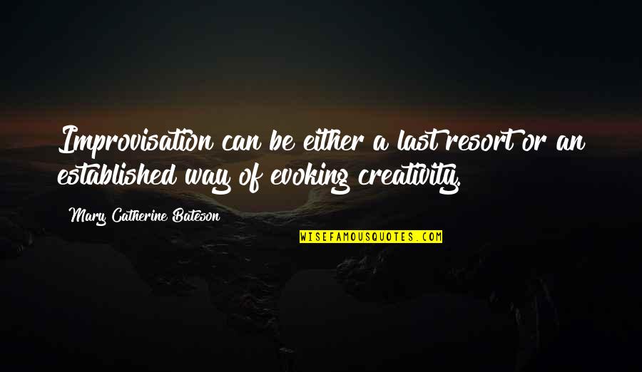 Evoking Quotes By Mary Catherine Bateson: Improvisation can be either a last resort or Evoking Quotes By Mary Catherine Bateson: Improvisation can be either a last resort or