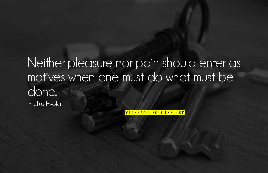 Evola Quotes By Julius Evola: Neither pleasure nor pain should enter as motives