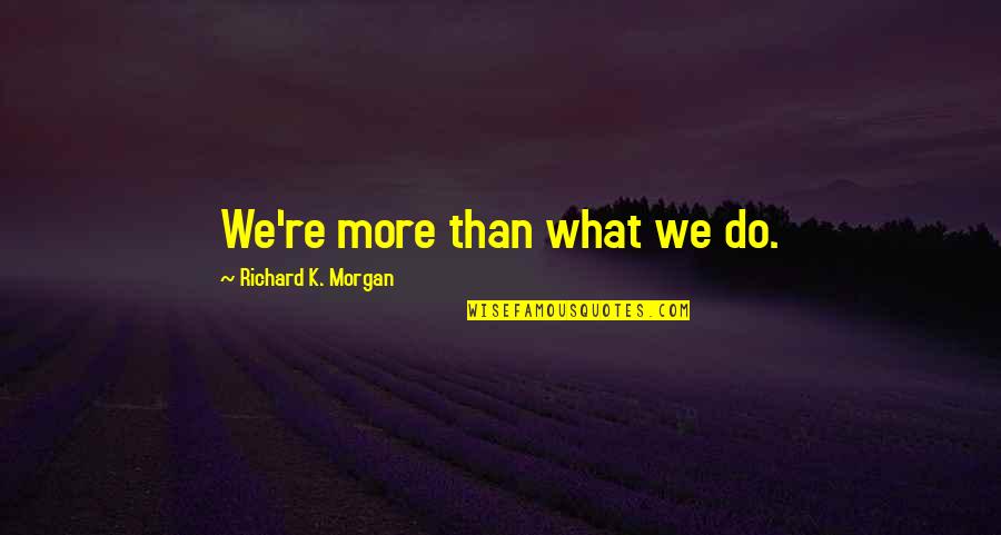 Evoluciona Biologija Quotes By Richard K. Morgan: We're more than what we do. Evoluciona Biologija Quotes By Richard K. Morgan: We're more than what we do.