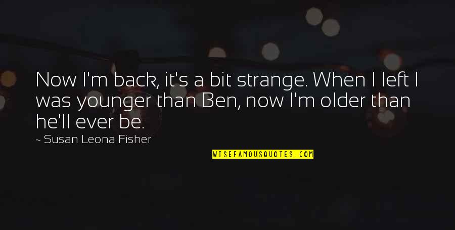 Evoluciona Biologija Quotes By Susan Leona Fisher: Now I'm back, it's a bit strange. When Evoluciona Biologija Quotes By Susan Leona Fisher: Now I'm back, it's a bit strange. When