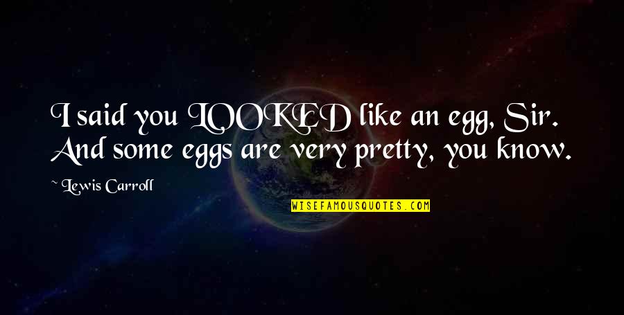 Evolucionismo Social Quotes By Lewis Carroll: I said you LOOKED like an egg, Sir.