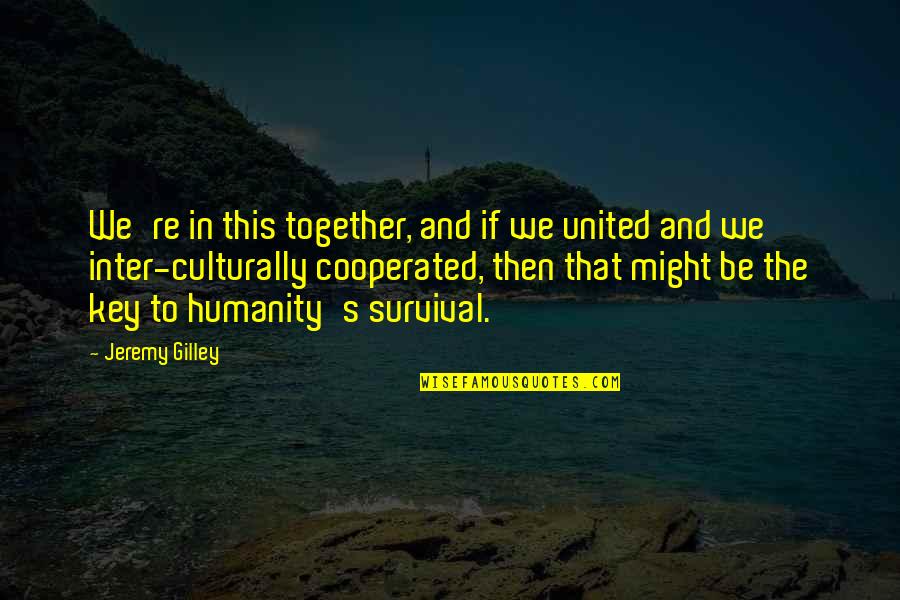 Evoluting Quotes By Jeremy Gilley: We're in this together, and if we united