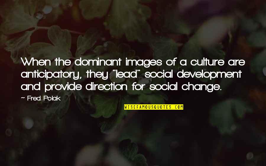 Evolution And Change Quotes By Fred Polak: When the dominant images of a culture are