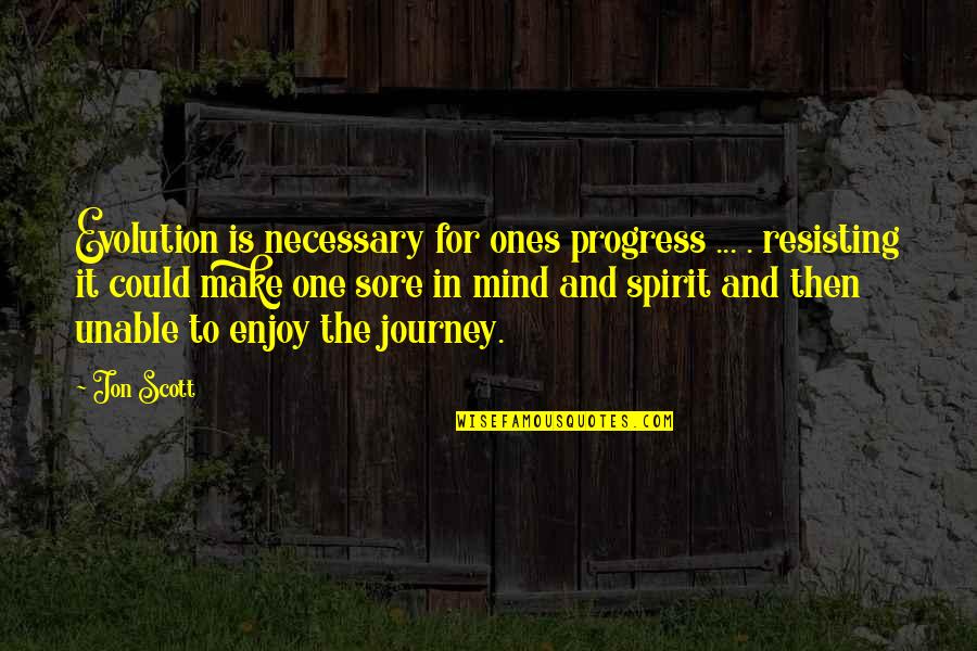 Evolution And Change Quotes By Jon Scott: Evolution is necessary for ones progress ... .