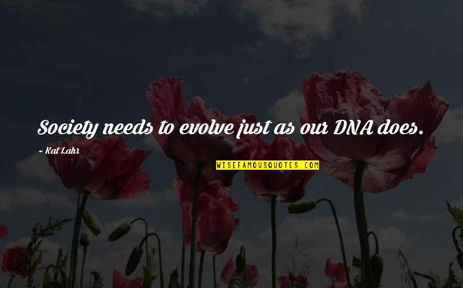 Evolution And Change Quotes By Kat Lahr: Society needs to evolve just as our DNA