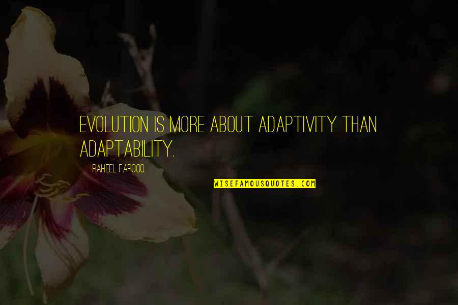 Evolution And Change Quotes By Raheel Farooq: Evolution is more about adaptivity than adaptability.