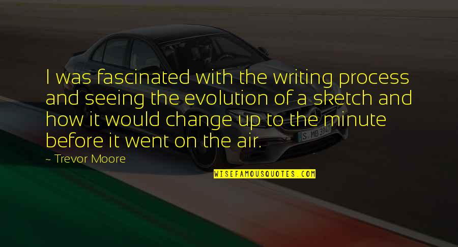 Evolution And Change Quotes By Trevor Moore: I was fascinated with the writing process and