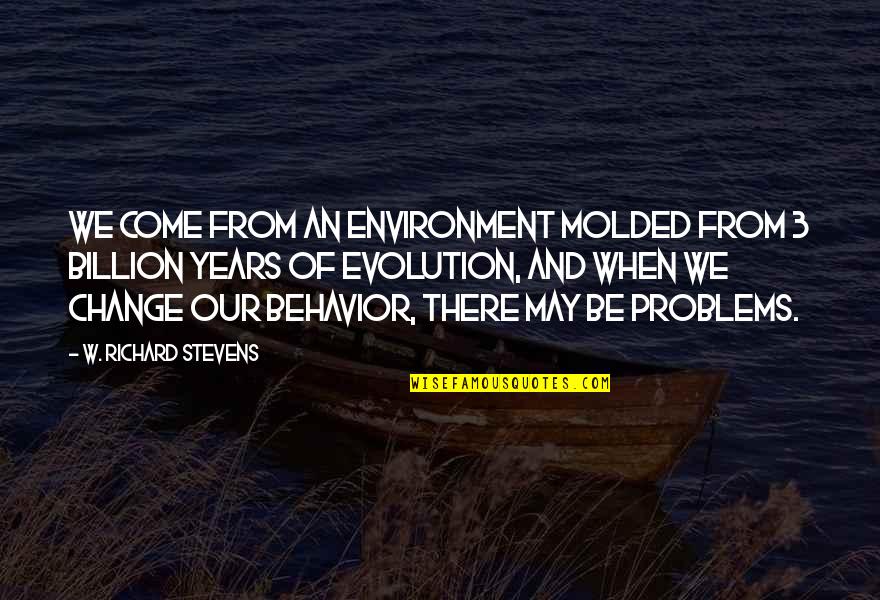 Evolution And Change Quotes By W. Richard Stevens: We come from an environment molded from 3 Evolution And Change Quotes By W. Richard Stevens: We come from an environment molded from 3