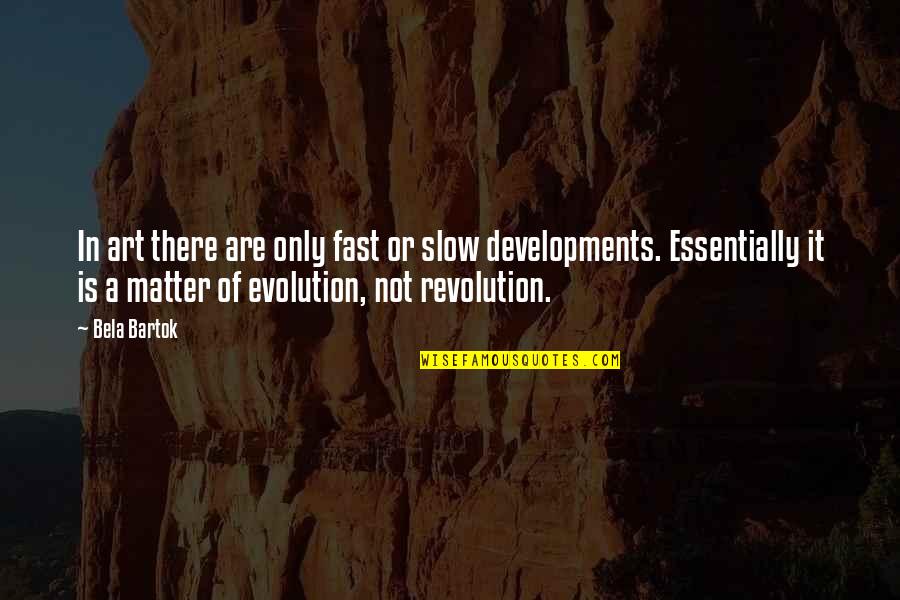 Evolution And Revolution Quotes By Bela Bartok: In art there are only fast or slow Evolution And Revolution Quotes By Bela Bartok: In art there are only fast or slow