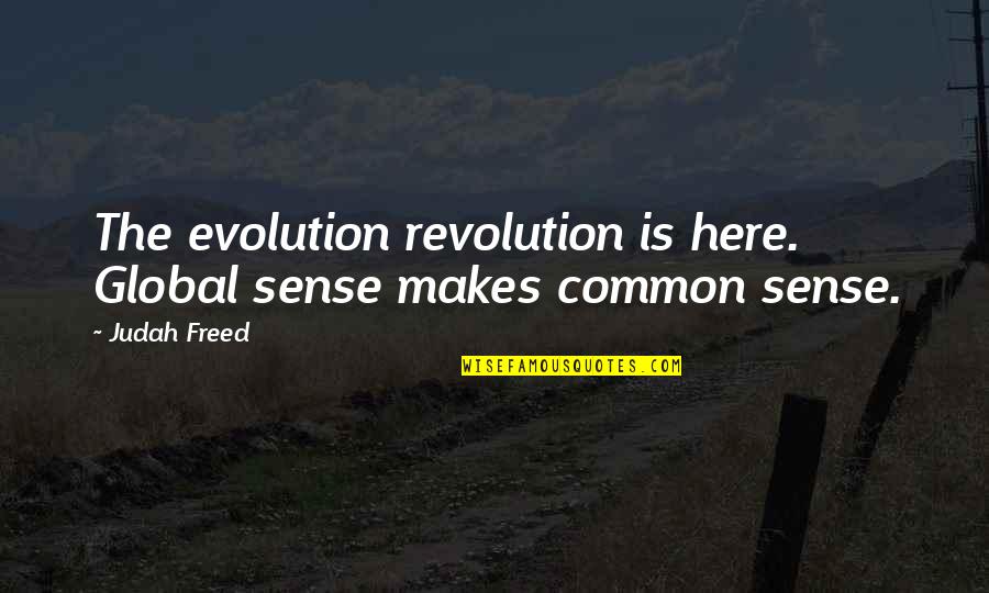 Evolution And Revolution Quotes By Judah Freed: The evolution revolution is here. Global sense makes