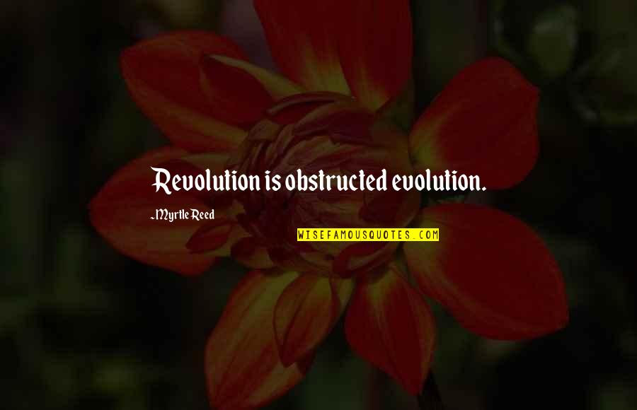 Evolution And Revolution Quotes By Myrtle Reed: Revolution is obstructed evolution. Evolution And Revolution Quotes By Myrtle Reed: Revolution is obstructed evolution.