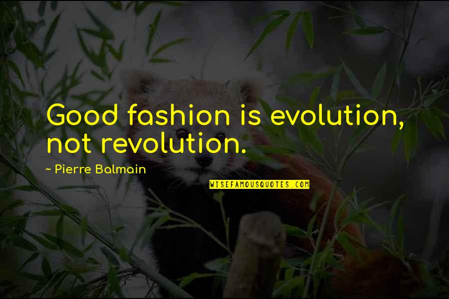 Evolution And Revolution Quotes By Pierre Balmain: Good fashion is evolution, not revolution. Evolution And Revolution Quotes By Pierre Balmain: Good fashion is evolution, not revolution.