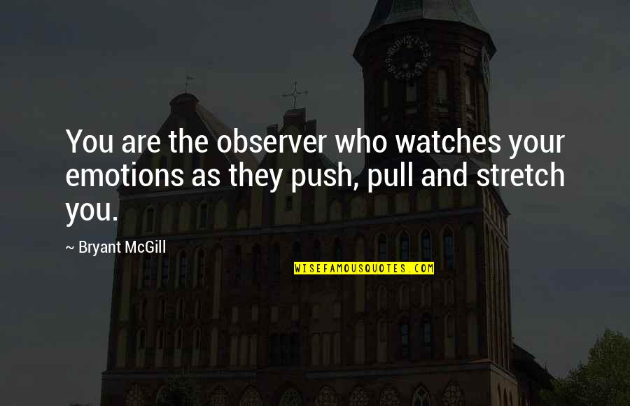 Evolution Growth Quotes By Bryant McGill: You are the observer who watches your emotions