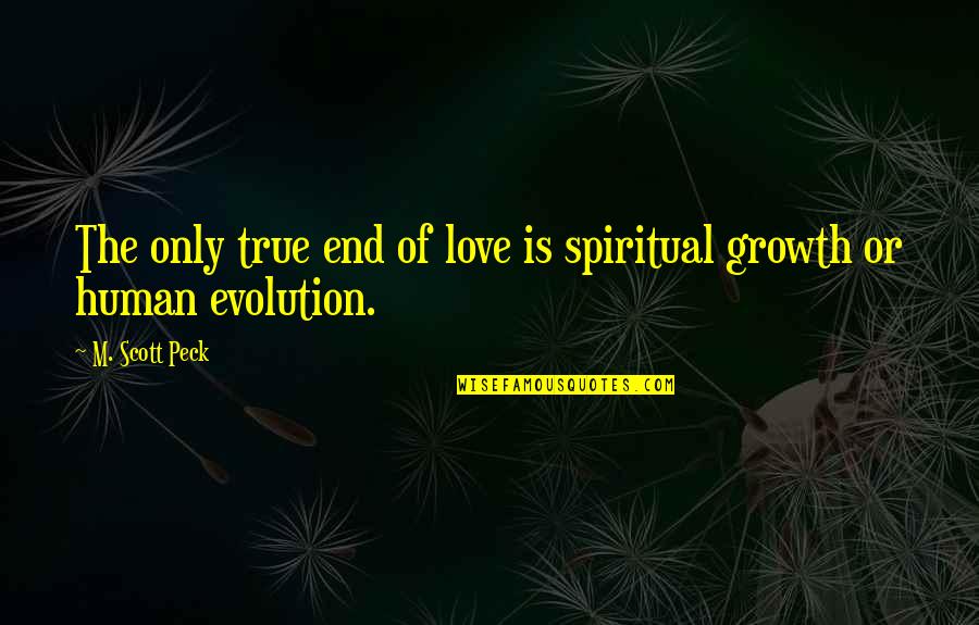 Evolution Growth Quotes By M. Scott Peck: The only true end of love is spiritual