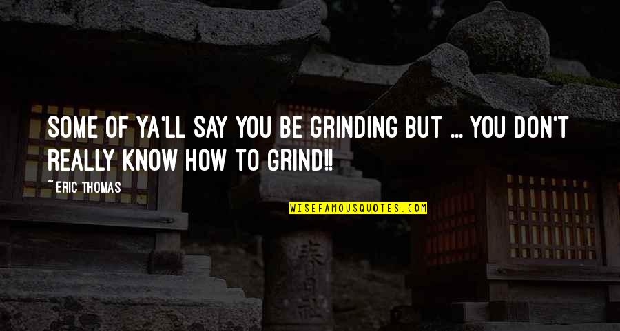 Evolution Humor Quotes By Eric Thomas: Some of ya'll SAY you be grinding but