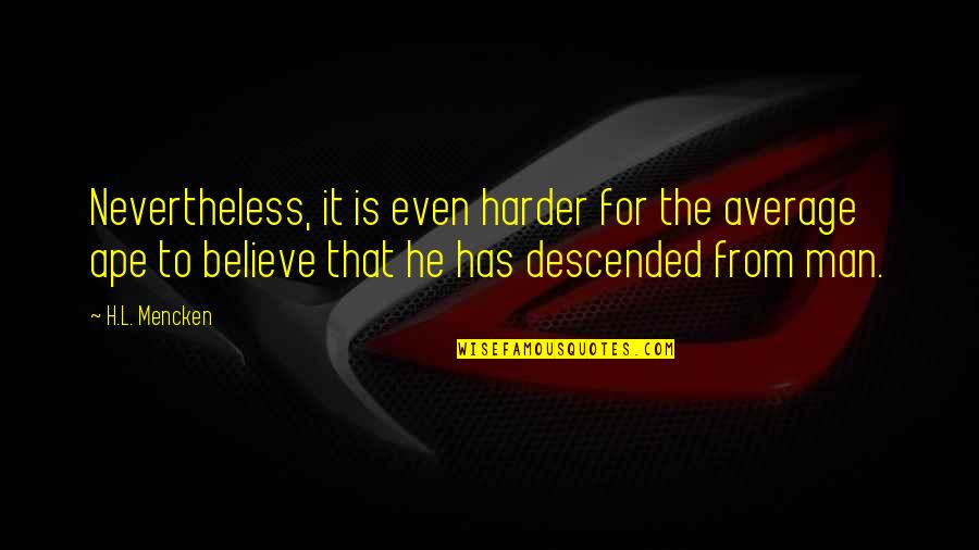Evolution Humor Quotes By H.L. Mencken: Nevertheless, it is even harder for the average Evolution Humor Quotes By H.L. Mencken: Nevertheless, it is even harder for the average