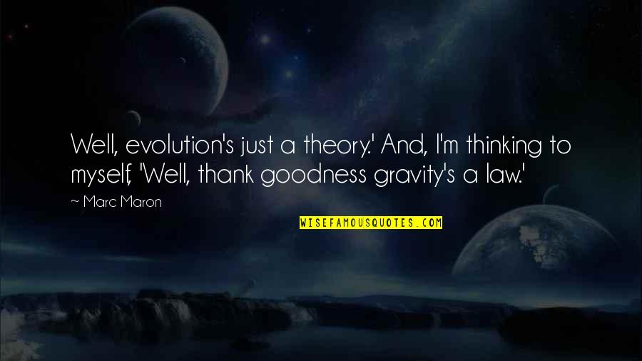 Evolution Humor Quotes By Marc Maron: Well, evolution's just a theory.' And, I'm thinking Evolution Humor Quotes By Marc Maron: Well, evolution's just a theory.' And, I'm thinking