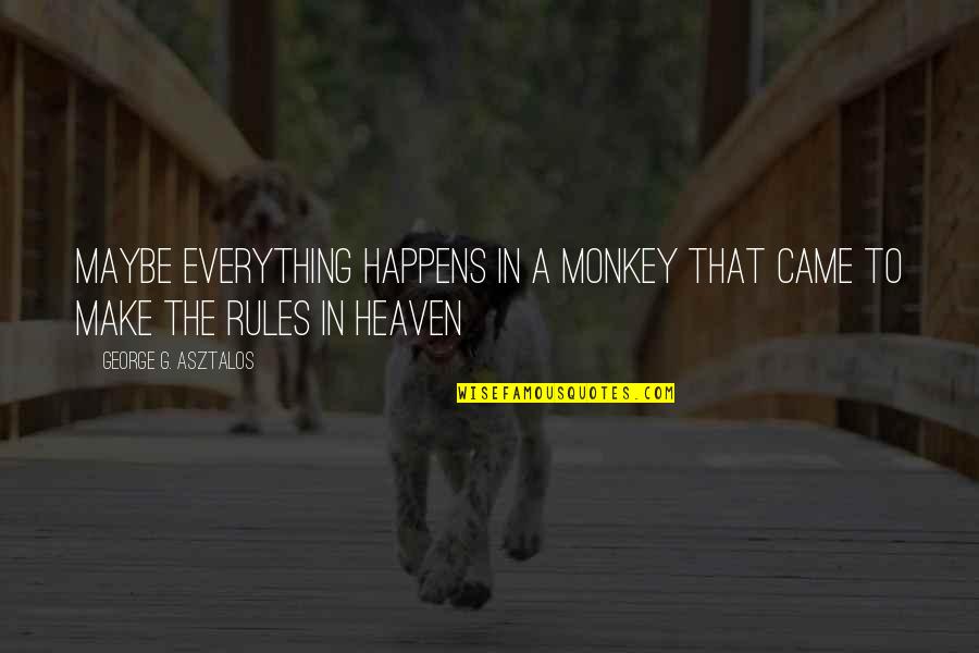 Evolution Is A Religion Quotes By George G. Asztalos: maybe everything happens in a monkey that came