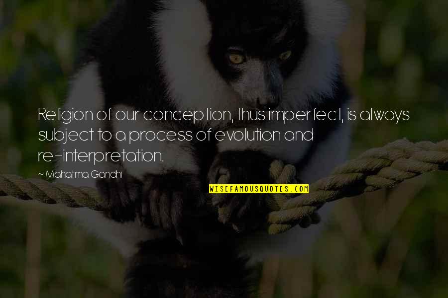 Evolution Is A Religion Quotes By Mahatma Gandhi: Religion of our conception, thus imperfect, is always