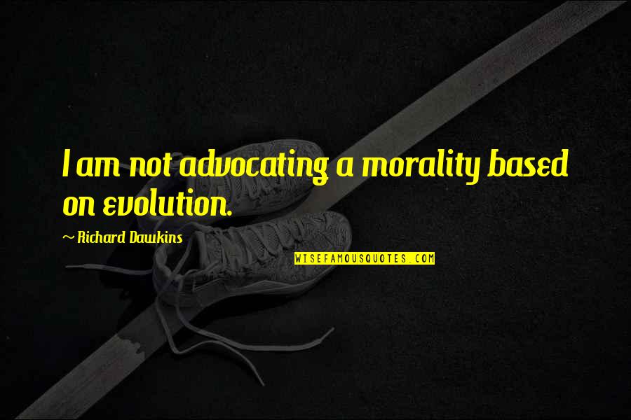 Evolution Is A Religion Quotes By Richard Dawkins: I am not advocating a morality based on