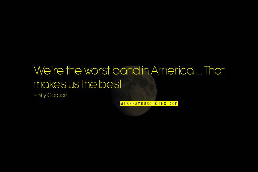 Evolution Of A Girl Quotes By Billy Corgan: We're the worst band in America ... That Evolution Of A Girl Quotes By Billy Corgan: We're the worst band in America ... That