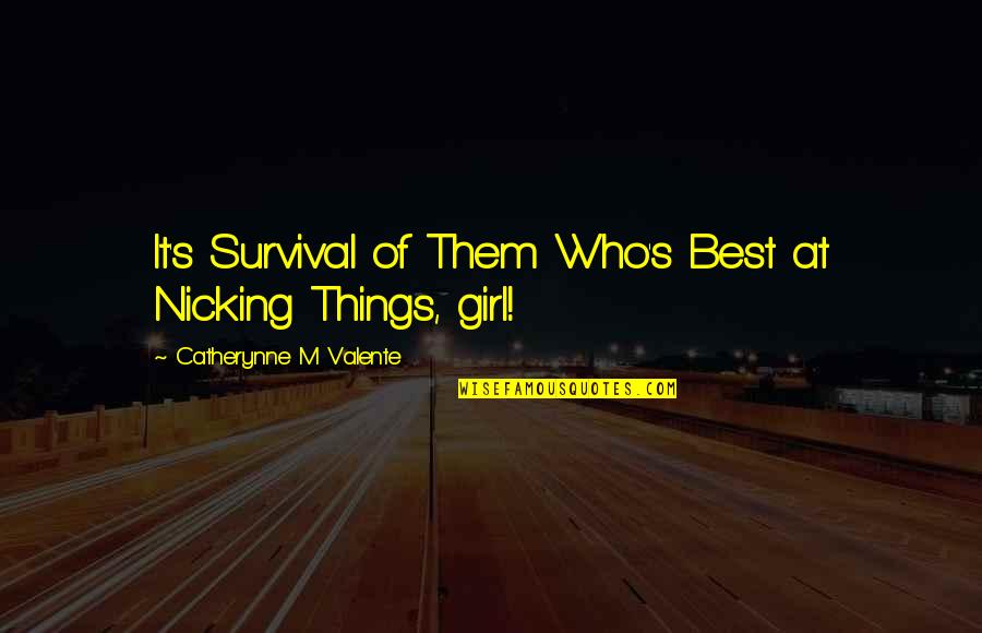 Evolution Of A Girl Quotes By Catherynne M Valente: It's Survival of Them Who's Best at Nicking