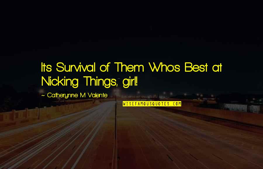Evolution Of A Girl Quotes By Catherynne M Valente: It's Survival of Them Who's Best at Nicking Evolution Of A Girl Quotes By Catherynne M Valente: It's Survival of Them Who's Best at Nicking