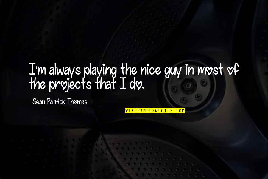 Evolution Of A Girl Quotes By Sean Patrick Thomas: I'm always playing the nice guy in most Evolution Of A Girl Quotes By Sean Patrick Thomas: I'm always playing the nice guy in most